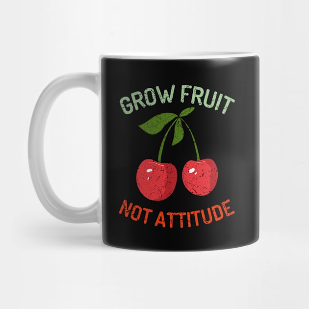 Grow Fruit Not Attitude, Growing Fruit, Cherry, Distressed, Vintage by HelenGie